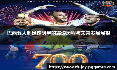 巴西五人制足球明星的辉煌历程与未来发展展望